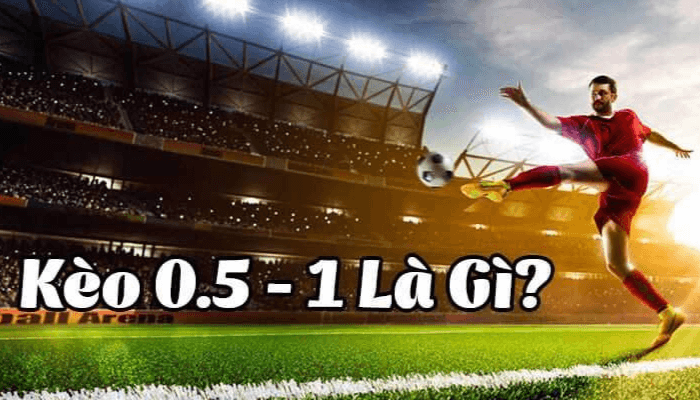 Kèo 0.5 1 là gì?