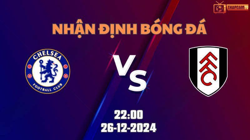 Nhận định soi kèo Chelsea vs Fulham 22h00 ngày 26/12