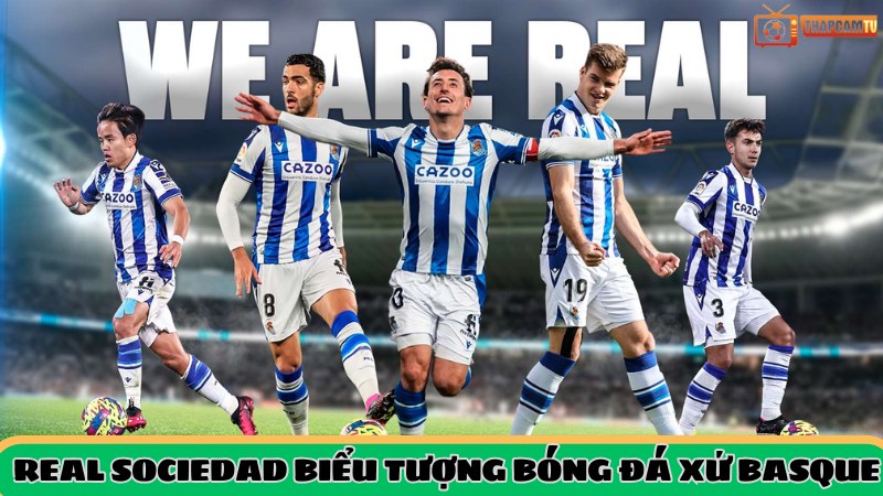 Real Sociedad – Biểu tượng bóng đá xứ Basque